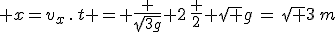 \large x=v_x\,.\,t = \frac {\sqrt{3g}} 2\,\frac 2 {\sqrt g}\,=\,\sqrt 3_\,m