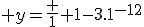 \large y=\frac 1 {1-3.10^{-12}}