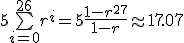 \large5\bigsum_{i=0}^{26}r^i=5\frac{1-r^{27}}{1-r}\approx17.07