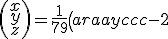 \left(\begin{array}{c}x\\y\\z\end{array}\right)=\frac{1}{79}\left(\begin{array}{ccc}-2&16&3\\-7&7&-14\\-13&6&-5\end{array}\right)\left(\begin{array}{c}1\\7\\-4\end{array}\right)