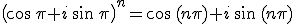 \left(\cos\,\pi+i\,\sin\,\pi\right)^n=\cos\,(n\pi)+i\,\sin\,(n\pi)