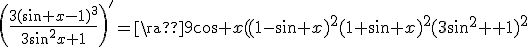 \left(\frac{3(\sin x-1)^3}{3\sin^2x+1}\right)^'=\frac{9\cos x(1-\sin x)^2(1+\sin x)^2}{(3\sin^2x+1)^2}