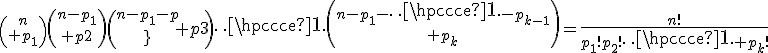 \left({n\atop p_1}\right)\left({n-p_1\atop p2}\right)\left({n-p_1-p_2\atop p3}\right)\cdots\left({n-p_1-\cdots-p_{k-1}\atop p_k}\right)=\frac{n!}{p_1!p_2!\cdots p_k!}