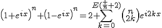 \left(1+e^{ix}\right)^n+\left(1-e^{ix}\right)^n=2 \Bigsum_{k=0}^{E(\frac n 2)}\left(\begin{tabular}{c}n\\2k\end{tabular}\right)e^{i2kx}