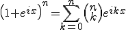 \left(1+e^{ix}\right)^n=\Bigsum_{k=0}^n\left(\begin{tabular}{c}n\\k\end{tabular}\right)e^{ikx}