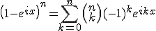\left(1-e^{ix}\right)^n=\Bigsum_{k=0}^n\left(\begin{tabular}{c}n\\k\end{tabular}\right)(-1)^ke^{ikx}