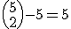 \left(5\\2\right)-5=5