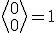 \left<0\\0\right>=1