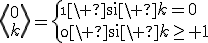 \left<0\\k\right>=\left\{\1\mathrm{\ si\ }k=0\\\0\mathrm{\ si\ }k\ge 1\right.