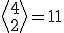 \left<4\\2\right>=11