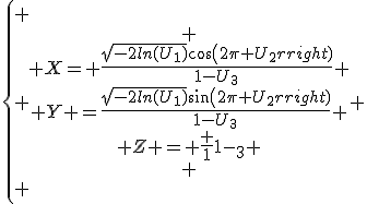 \left\{
 \\ \begin{array}{ccc}
 \\ X= \frac{\sqrt{-2ln(U_1)}cos(2\pi U_2)}{1-U_3}
 \\ Y =\frac{\sqrt{-2ln(U_1)}sin(2\pi U_2)}{1-U_3}
 \\ Z = \frac {1}{1-U_3}
 \\ \end{array}
 \\ \right.