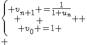 \left\{ \begin{array}{cc} v_{n+1} =\fr{1}{1+u_n}\\
 \\ v_0 =1 \end{array} \right.
 \\ 