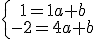 \left{\array{1=1a+b\\-2=4a+b}