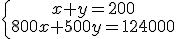 \left{\array{x+y=200\\800x+500y=124000}