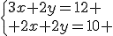 \left{3x+2y=12 \\ 2x+2y=10 