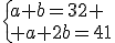 \left{a+b=32%20\\%20a+2b=41