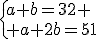 \left{a+b=32 \\ a+2b=51