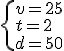 \left{v = 25\\t=2\\d=50