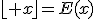 \lfloor x\rfloor=E(x)