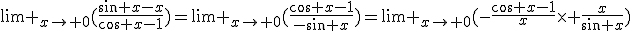 \lim _{x\to 0}(\frac{\sin x-x}{\cos x-1})=\lim _{x\to 0}(\frac{\cos x-1}{-\sin x})=\lim _{x\to 0}(-\frac{\cos x-1}{x}\times \frac{x}{\sin x})