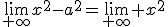 \lim_{+\infty}x^2-a^2=\lim_{+\infty} x^2