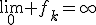 \lim_{0} f_{k}=\infty