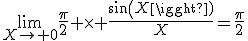\lim_{X\to 0}\frac{\pi}{2} \times \frac{sin(X)}{X}=\frac{\pi}{2}
