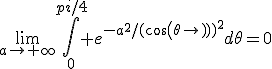 \lim_{a\to+\infty}\int_0^{pi/4} e^{-a^2/(cos(\theta))^2}d\theta=0