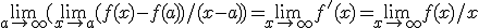 \lim_{a\to +\infty} (\lim_{x\to a}(f(x)-f(a)) / (x-a) )= \lim_{x\to +\infty}f'(x)= \lim_{x\to +\infty}f(x)/x