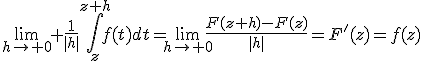 \lim_{h\rightarrow 0} \frac{1}{|h|}\int_z^{z+h}f(t)dt=\lim_{h\rightarrow 0}\frac{F(z+h)-F(z)}{|h|}=F'(z)=f(z)
