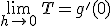 \lim_{h\rightarrow0}\,T=g'(0)
