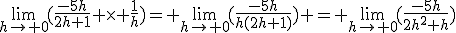 \lim_{h\to 0}(\frac{-5h}{2h+1} \times \frac{1}{h})= \lim_{h\to 0}(\frac{-5h}{h(2h+1)}) = \lim_{h\to 0}(\frac{-5h}{2h^2+h})