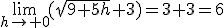 \lim_{h\to 0}(\sqrt{9+5h}+3)=3+3=6