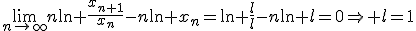 \lim_{n\to\inft}n\ln \frac{x_{n+1}}{x_n}-n\ln x_n=\ln \frac{l}{l}-n\ln l=0\Rightarrow l=1