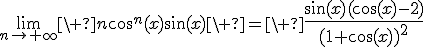 3$\forall x\in\mathbb{R},\;\lim_{n\to+\infty}\ n\cos^n(x)\sin(x)\ =\ {4$\fr{\sin(x)(\cos(x)-2)}{(1+\cos(x))^2