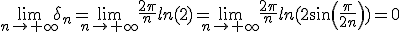 \lim_{n\to+\infty}\delta_n=\lim_{n\to+\infty}\frac{2\pi}{n}ln(2)=\lim_{n\to+\infty}\frac{2\pi}{n}ln(2sin(\frac{\pi}{2n}))=0