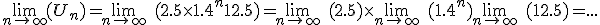 \lim_{n\to +\infty} (U_n)=\lim_{n\to +\infty} \ (2.5 \times 1.4^n+12.5)=\lim_{n\to +\infty} \ (2.5) \times \lim_{n\to +\infty} \ (1.4^n) + \lim_{n\to +\infty} \ (12.5)=...