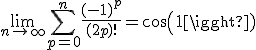 \lim_{n\to +\infty} \Bigsum_{p=0}^{n} \frac{(-1)^p}{(2p)!} = cos(1) 