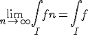 \lim_{n\to +\infty} \int_I fn = \int_I f 