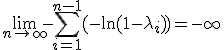 \lim_{n \rightarrow +\infty} -\Bigsum_{i=1}^{n-1} (-\ln(1-\lambda_i)) = -\infty
