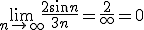 \lim_{n \to + \infty} \frac {2 sin n}{3n} = \frac {2}{+ \infty} = 0