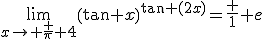 \lim_{x\rightarrow \frac \pi 4}\(\tan x\)^{\tan (2x)}=\frac 1 e