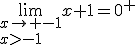 \lim_{x\rightarrow -1\\x>-1}{x+1}=0^+