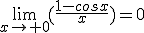 \lim_{x\rightarrow 0}(\frac{1-cosx}{x})=0