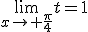 \lim_{x\to \frac{\pi}{4}}t=1