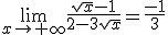 \lim_{x\to+\infty}\frac{\sqrt{x}-1}{2-3\sqrt{x}}=\frac{-1}{3}