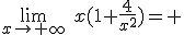 \lim_{x\to+\infty}\hspace{5}{x(1+\frac{4}{x^2})}=+