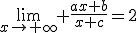 \lim_{x\to \infty} \frac{ax+b}{x+c}=2