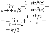 \lim_{x\to \pi/2} \frac{1-sin^k(x)}{1-sin^2(x)}
 \\ =\lim_{t\to 1} \frac{1-t^k/2}{1-t}
 \\ =k/2 