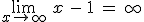\lim_{x\to +\infty}\hspace{3}x\hspace{3}-\hspace{3}1\hspace{3}=\hspace{3}+\infty